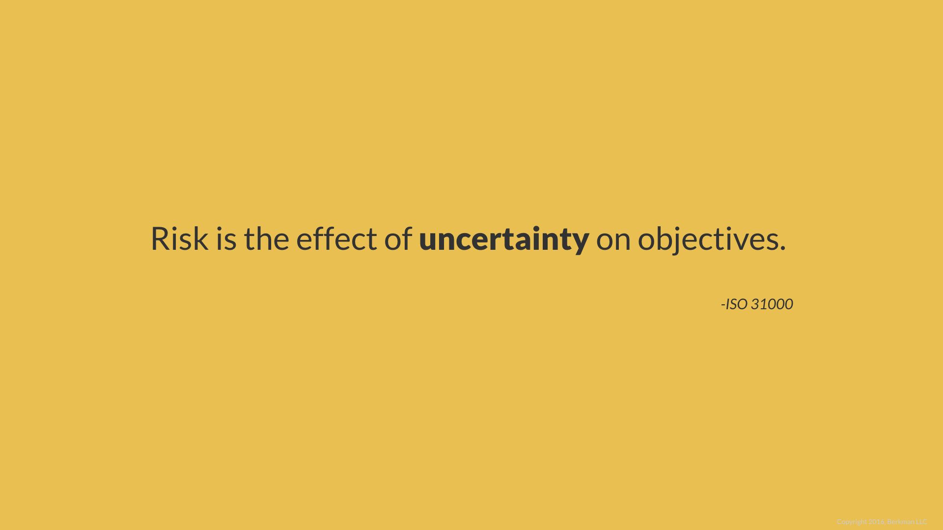 Risk is the effect of uncertainty on objectives